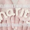 10 Celebrities Who Made The Biggest Charity Efforts Ever! Thumbnail