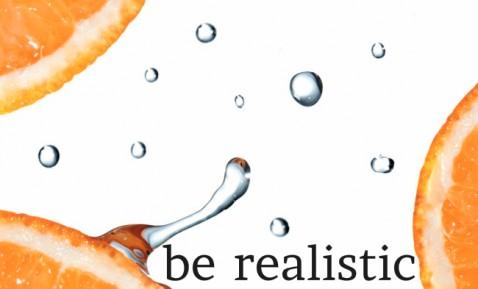 be realistic