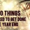 Top 10 Things You Need to Get Done Before Year End Thumbnail